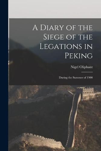 Cover image for A Diary of the Siege of the Legations in Peking: During the Summer of 1900