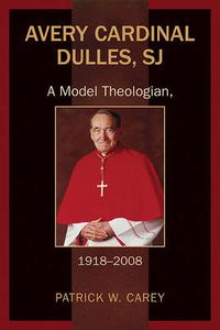 Cover image for Avery Cardinal Dulles, SJ: A Model Theologian, 1918-2008