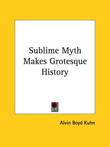 Cover image for Sublime Myth Makes Grotesque History