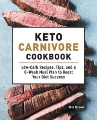 Cover image for Keto Carnivore Cookbook: Low-Carb Recipes, Tips, and a 6-Week Meal Plan to Boost Your Diet Success