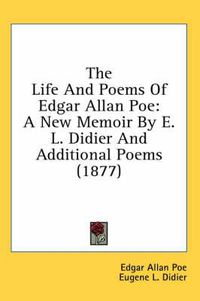 Cover image for The Life and Poems of Edgar Allan Poe: A New Memoir by E. L. Didier and Additional Poems (1877)