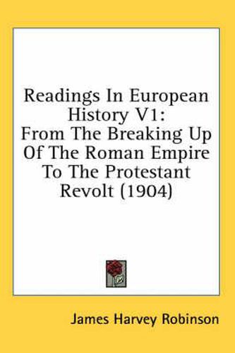 Cover image for Readings in European History V1: From the Breaking Up of the Roman Empire to the Protestant Revolt (1904)