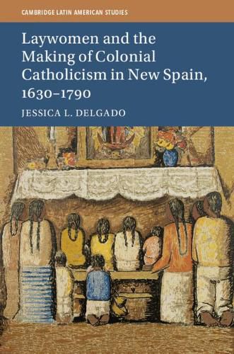 Cover image for Laywomen and the Making of Colonial Catholicism in New Spain, 1630-1790