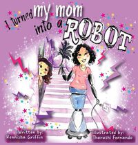 Cover image for I turned my mom into a robot