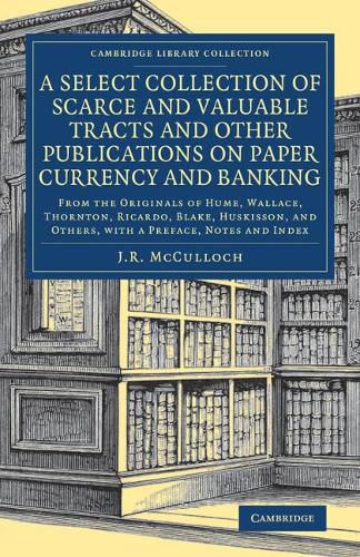 A Select Collection of Scarce and Valuable Tracts and Other Publications on Paper Currency and Banking: From the Originals of Hume, Wallace, Thornton, Ricardo, Blake, Huskisson, and Others, with a Preface, Notes and Index