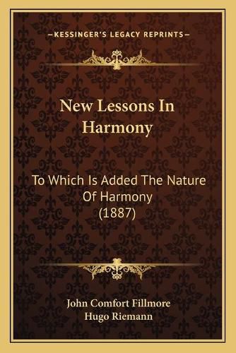 Cover image for New Lessons in Harmony: To Which Is Added the Nature of Harmony (1887)