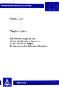 Cover image for Moegliche Leben: Zur Formalen Integration Von Fiktiven Und Faktischen Elementen in Der Literatur Am Beispiel Der Zeitgenoessischen Fiktionalen Biographie