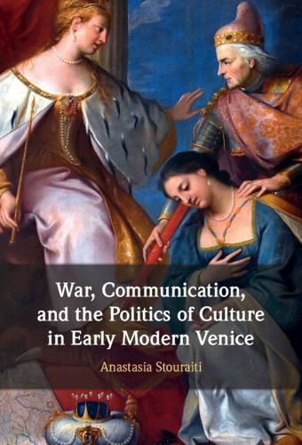 Cover image for War, Communication, and the Politics of Culture in Early Modern Venice