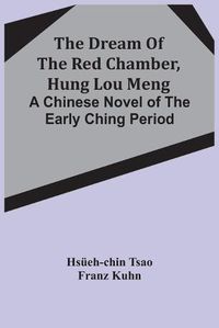 Cover image for The Dream Of The Red Chamber, Hung Lou Meng: A Chinese Novel Of The Early Ching Period