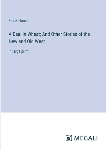 A Deal in Wheat; And Other Stories of the New and Old West