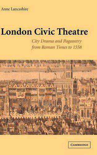 Cover image for London Civic Theatre: City Drama and Pageantry from Roman Times to 1558