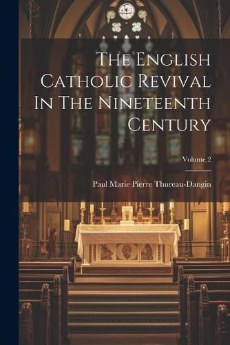 The English Catholic Revival In The Nineteenth Century; Volume 2