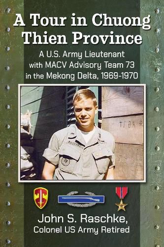 Cover image for A Tour in Chuong Thien Province: A U.S. Army Lieutenant with MACV Advisory Team 73 in the Mekong Delta, 1969-1970