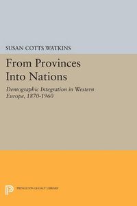 Cover image for From Provinces into Nations: Demographic Integration in Western Europe, 1870-1960