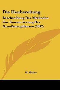 Cover image for Die Heubereitung: Beschreibung Der Methoden Zur Konservierung Der Grunfutterpflanzen (1892)