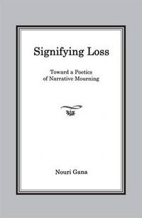 Cover image for Signifying Loss: Toward a Poetics of Narrative Mourning