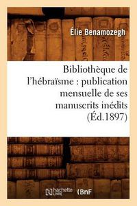 Cover image for Bibliotheque de l'Hebraisme: Publication Mensuelle de Ses Manuscrits Inedits (Ed.1897)