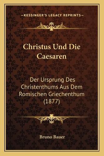 Cover image for Christus Und Die Caesaren: Der Ursprung Des Christenthums Aus Dem Romischen Griechenthum (1877)