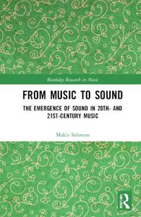 Cover image for From Music to Sound: The Emergence of Sound in 20th- and 21st-Century Music