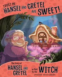 Cover image for Trust Me, Hansel and Gretel Are Sweet!: The Story of Hansel and Gretel as Told by the Witch