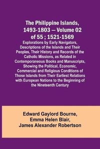 Cover image for The Philippine Islands, 1493-1803 - Volume 02 of 55; 1521-1569; Explorations by Early Navigators, Descriptions of the Islands and Their Peoples, Their History and Records of the Catholic Missions, as Related in Contemporaneous Books and Manuscripts, Showing th