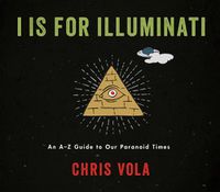 Cover image for I is for Illuminati: An A-Z Guide to Our Paranoid Times