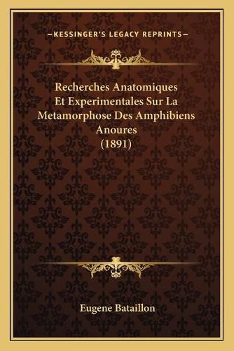 Cover image for Recherches Anatomiques Et Experimentales Sur La Metamorphose Des Amphibiens Anoures (1891)