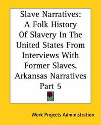 Cover image for Slave Narratives: A Folk History Of Slavery In The United States From Interviews With Former Slaves, Arkansas Narratives Part 5