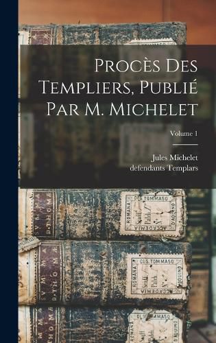 Cover image for Proces des templiers, publie par M. Michelet; Volume 1