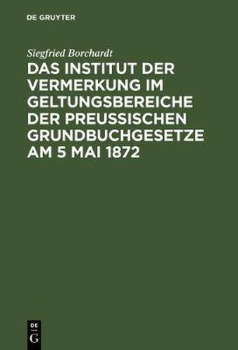 Cover image for Das Institut Der Vermerkung Im Geltungsbereiche Der Preussischen Grundbuchgesetze Am 5 Mai 1872