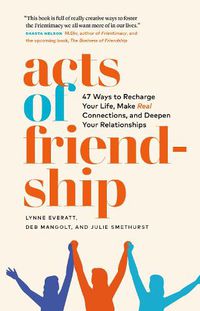 Cover image for Acts of Friendship: 47 Ways to Recharge your Life, Make Real Connections and Deepen Your Relationships