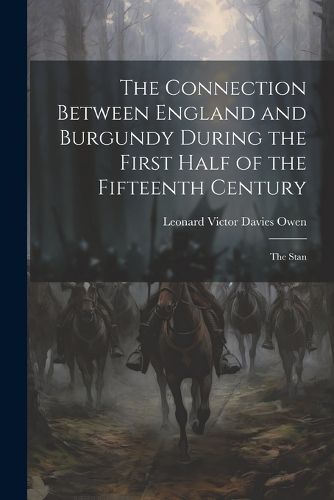 The Connection Between England and Burgundy During the First Half of the Fifteenth Century; the Stan