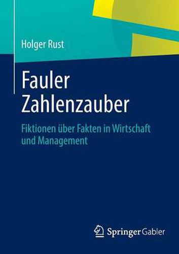 Fauler Zahlenzauber: Fiktionen uber Fakten in Wirtschaft und Management