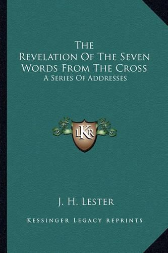 Cover image for The Revelation of the Seven Words from the Cross: A Series of Addresses