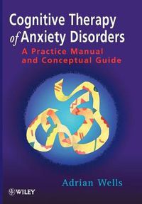 Cover image for Cognitive Therapy of Anxiety Disorders - A Practice Manual & Conceptual Guide