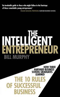 Cover image for The Intelligent Entrepreneur: How Three Harvard Business School Graduates Learned the 10 Rules of Successful Business