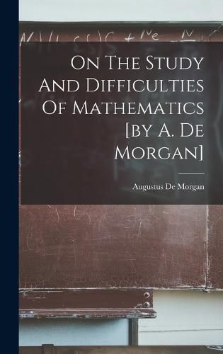 On The Study And Difficulties Of Mathematics [by A. De Morgan]