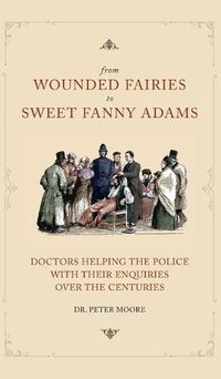 Cover image for From Wounded Fairies to Sweet Fanny Adams: Helping Police with Their Enquiries Through the Centuries