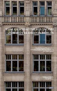 Cover image for Vom Geschaftshaus Jacobi zum Hotel Orania.Berlin: Geschichte und Wandel einer architektonischen Wiederentdeckung am Oranienplatz