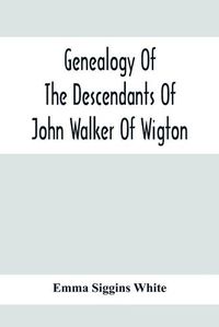 Cover image for Genealogy Of The Descendants Of John Walker Of Wigton, Scotland, With Records Of A Few Allied Families: Also War Records And Some Fragmentary Notes Pertaining To The History Of Virginia, 1600-1902