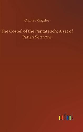 Cover image for The Gospel of the Pentateuch: A set of Parish Sermons