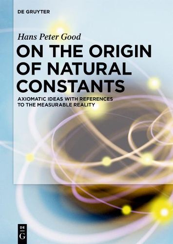 Cover image for On the Origin of Natural Constants: Axiomatic Ideas with References to the Measurable Reality