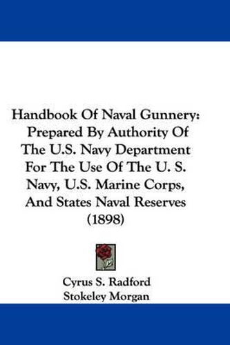 Handbook of Naval Gunnery: Prepared by Authority of the U.S. Navy Department for the Use of the U. S. Navy, U.S. Marine Corps, and States Naval Reserves (1898)