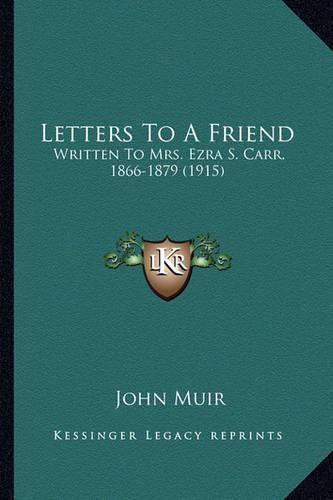 Cover image for Letters to a Friend Letters to a Friend: Written to Mrs. Ezra S. Carr, 1866-1879 (1915) Written to Mrs. Ezra S. Carr, 1866-1879 (1915)