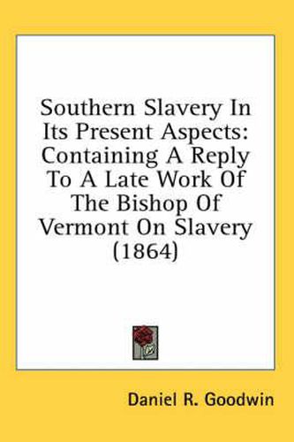 Cover image for Southern Slavery in Its Present Aspects: Containing a Reply to a Late Work of the Bishop of Vermont on Slavery (1864)