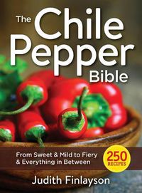 Cover image for Chile Pepper Bible: From Sweet & Mild to Fiery and Everything in Between