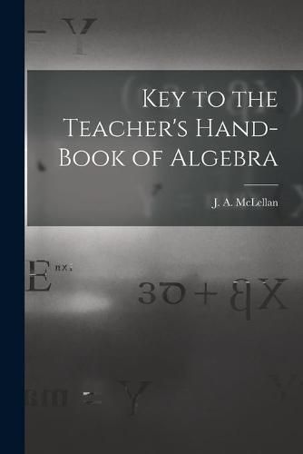 Key to the Teacher's Hand-book of Algebra [microform]