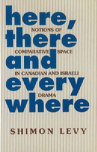 Cover image for Here, There & Everywhere: Notions of Comparative Space in Canadian/Israeli Theatre