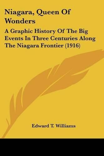 Cover image for Niagara, Queen of Wonders: A Graphic History of the Big Events in Three Centuries Along the Niagara Frontier (1916)