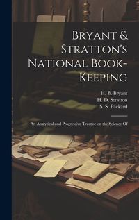 Cover image for Bryant & Stratton's National Book-Keeping; an Analytical and Progressive Treatise on the Science Of